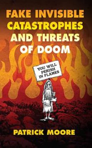 Fake Invisible Catastrophes and Threats of Doom -- Patrick Moore's outstanding new book